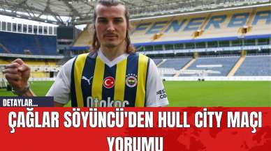 Çağlar Söyüncü'den Hull City Maçı Yorumu