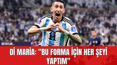 Di Maria: "Bu Forma İçin Her Şeyi Yaptım"