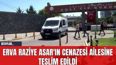 Erva Raziye Asar'ın Cenazesi Ailesine Teslim Edildi