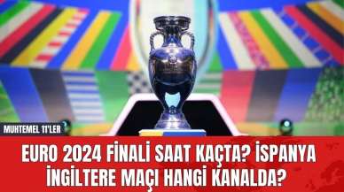 EURO 2024 Finali Saat Kaçta? İspanya İngiltere Maçı Hangi Kanalda? Muhtemel 11'ler