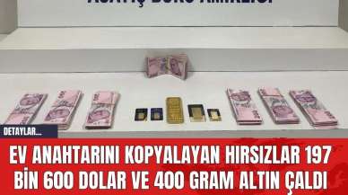 Ev Anahtarını Kopyalayan Hırsızlar 197 Bin 600 Dolar ve 400 Gram Altın Çaldı