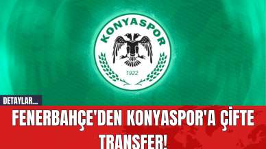 Fenerbahçe'den Konyaspor'a Çifte Transfer!