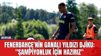 Fenerbahçe'nin Ganalı Yıldızı Djiku: "Şampiyonluk İçin Hazırız"