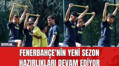 Fenerbahçe'nin Yeni Sezon Hazırlıkları Devam Ediyor