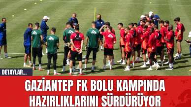 Gaziantep FK Bolu Kampında Hazırlıklarını Sürdürüyor