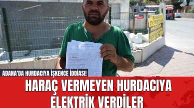 Adana'da Hurdacıya İşkence iddiası! Haraç Vermeyen Hurdacıya Elektrik Verdiler