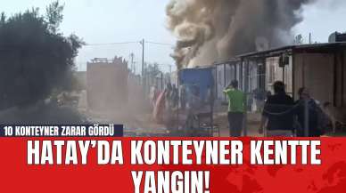 Hatay’da Konteyner Kentte Yangın! 10 Konteyner Zarar Gördü