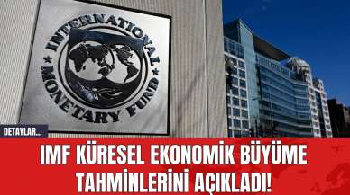 IMF Küresel Ekonomik Büyüme Tahminlerini Açıkladı!