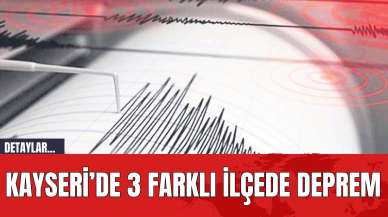 Kayseri’de 3 Farklı İlçede Deprem