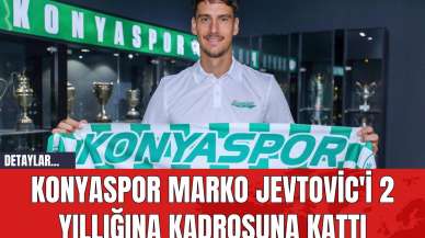 Konyaspor Marko Jevtovic'i 2 Yıllığına Kadrosuna Kattı