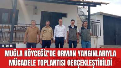 Muğla Köyceğiz'de Orman Yangınlarıyla Mücadele Toplantısı Gerçekleştirildi