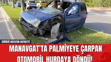 Manavgat’ta Palmiyeye Çarpan Otomobil Hurdaya Döndü! Sürücü Hayatını Kaybetti