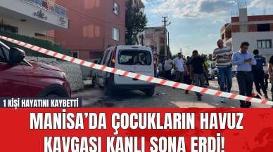 Manisa’da Çocukların Havuz Kavgası Kanlı Sona Erdi! 1 Kişi Hayatını Kaybetti