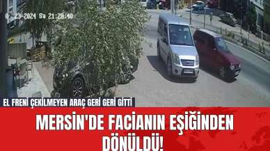 Mersin'de Facianın Eşiğinden Dönüldü! El Freni Çekilmeyen Araç Geri Geri Gitti