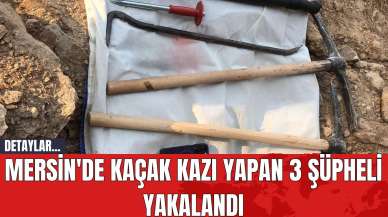 Mersin'de Kaçak Kazı Yapan 3 Şüpheli Yakalandı