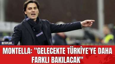 Montella: "Gelecekte Türkiye'ye Daha Farklı Bakılacak"