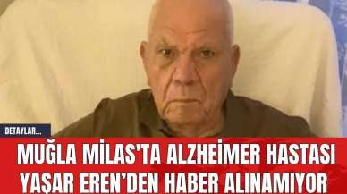 Muğla Milas'ta Alzheimer Hastası Yaşar Eren’den Haber Alınamıyor