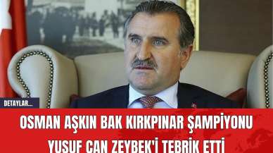 Osman Aşkın Bak Kırkpınar Yağlı Güreşleri Şampiyonu Yusuf Can Zeybek'i Tebrik Etti