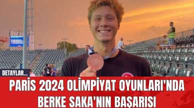 Paris 2024 Olimpiyat Oyunları'nda Berke Saka'nın Başarısı