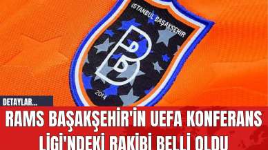 RAMS Başakşehir'in UEFA Konferans Ligi'ndeki Rakibi Belli Oldu