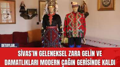 Sivas’ın Geleneksel Zara Gelin ve Damatlıkları Modern Çağın Gerisinde Kaldı