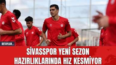 Sivasspor Yeni Sezon Hazırlıklarında Hız Kesmiyor