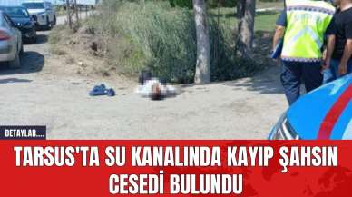 Tarsus'ta Su Kanalında Kayıp Şahsın Cesedi Bulundu