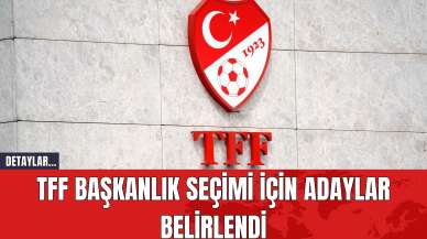 TFF Başkanlık Seçimi İçin Adaylar Belirlendi