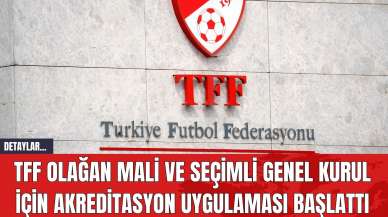 TFF Olağan Mali ve Seçimli Genel Kurul için Akreditasyon Uygulaması Başlattı