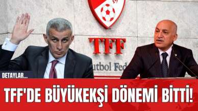 TFF'de Büyükekşi Dönemi Bitti!