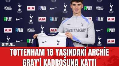 Tottenham 18 Yaşındaki Archie Gray'i Kadrosuna Kattı