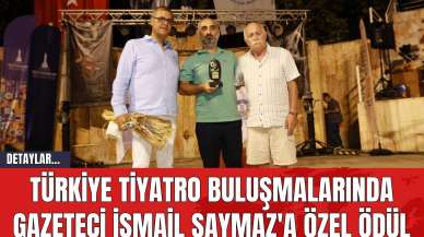 Türkiye Tiyatro Buluşmalarında Gazeteci İsmail Saymaz'a Özel Ödül