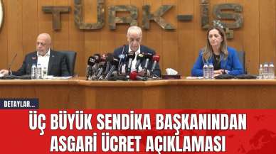 Üç Büyük Sendika Başkanından Asgari Ücret Açıklaması