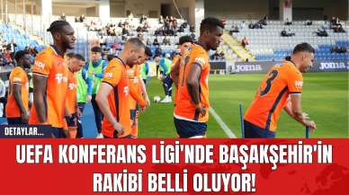 UEFA Konferans Ligi'nde Başakşehir'in Rakibi Belli Oluyor!