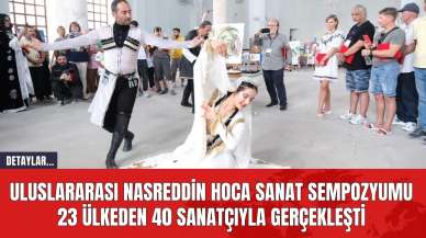 Uluslararası Nasreddin Hoca Sanat Sempozyumu 23 Ülkeden 40 Sanatçıyla Gerçekleşti