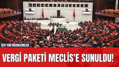 Vergi Paketi Meclis'e Sunuldu! İşte Yeni Düzenlemeler