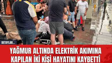 Yağmur Altında Elektrik Akımına Kapılan İki Kişi Hayatını Kaybetti