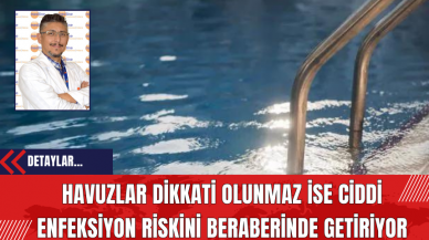 Havuzlar Dikkati Olunmaz İse Ciddi Enfeksiyon Riskini Beraberinde Getiriyor