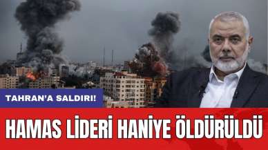 Hamas lideri Haniye öldürüldü!