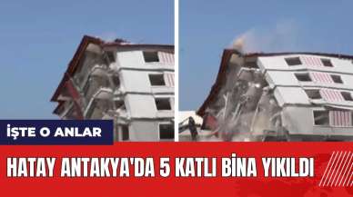 Hatay Antakya'da 5 katlı bina yıkıldı