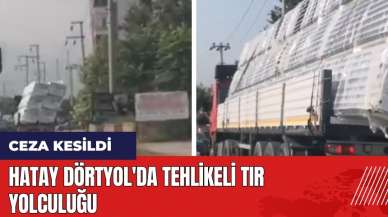 Hatay Dörtyol'da tehlikeli tır yolculuğu