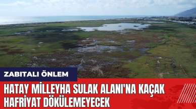 Hatay Milleyha Sulak Alanı'na kaçak hafriyat dökülemeyecek