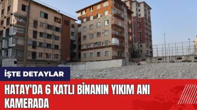 Hatay'da 6 katlı binanın yıkım anı kamerada