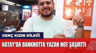 Hatay'da banknotta yazan not şaşırttı!