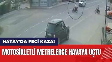 Hatay'da feci kaza! Metrelerce havaya uçtu