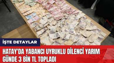 Hatay'da yabancı uyruklu dilenci yarım günde 3 bin TL topladı