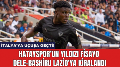 Hatayspor’un yıldızı Fisayo Dele-Bashiru Lazio'ya kiralandı