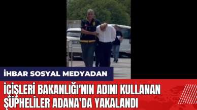 İçişleri Bakanlığı'nın adını kullanan şüpheliler Adana'da yakalandı