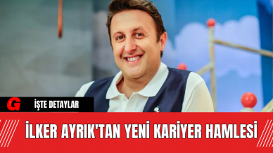 İlker Ayrık'tan Yeni Kariyer Hamlesi