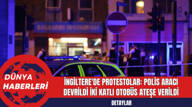 İngiltere'de Protestolar: Polis Aracı Devrildi İki Katlı Otobüs Ateşe Verildi